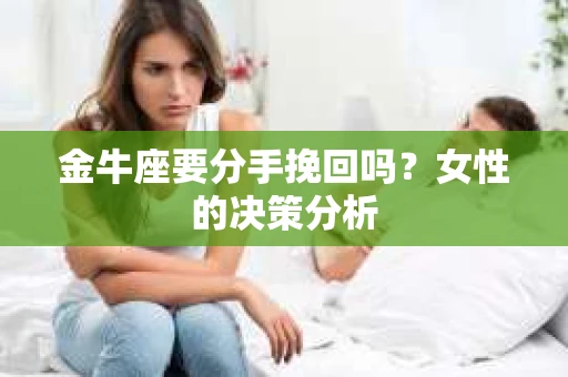金牛座要分手挽回吗？女性的决策分析