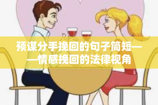 预谋分手挽回的句子简短——情感挽回的法律视角