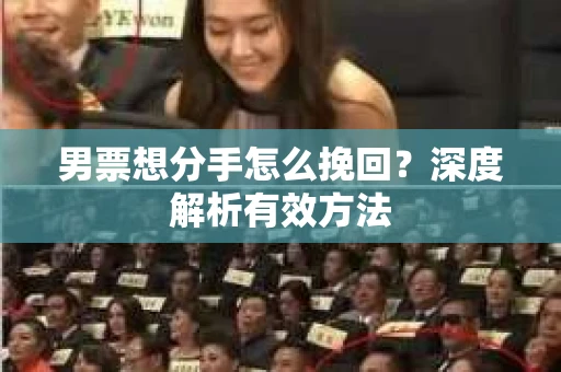 男票想分手怎么挽回？深度解析有效方法