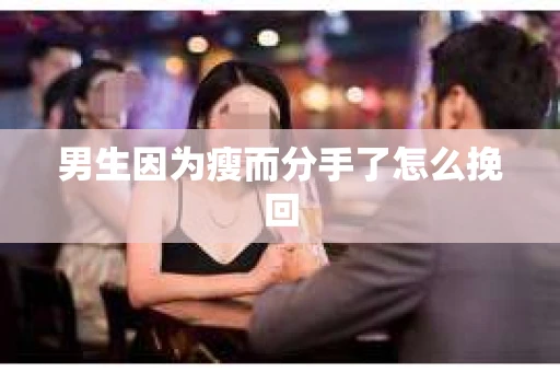 男生因为瘦而分手了怎么挽回