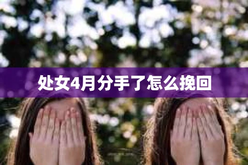 处女4月分手了怎么挽回