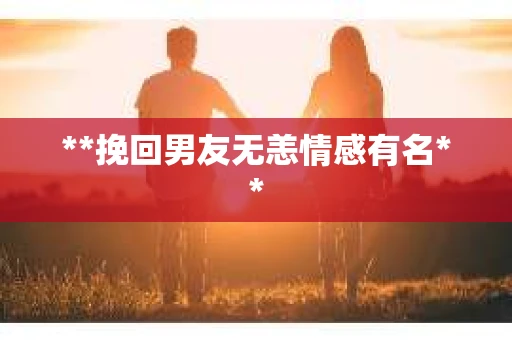 **挽回男友无恙情感有名**