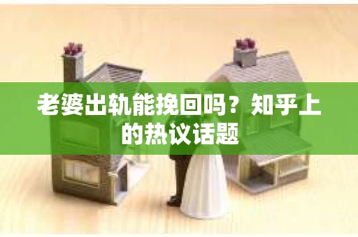 老婆出轨能挽回吗？知乎上的热议话题