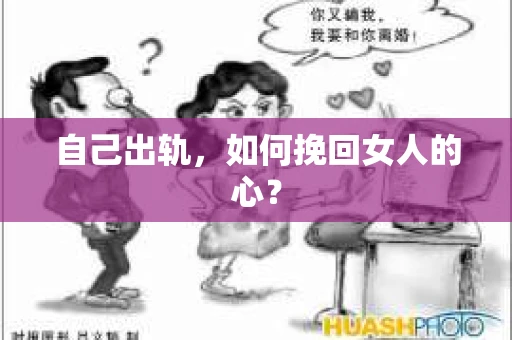 自己出轨，如何挽回女人的心？