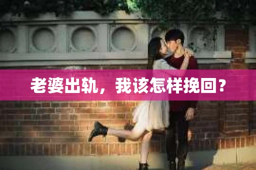 老婆出轨，我该怎样挽回？