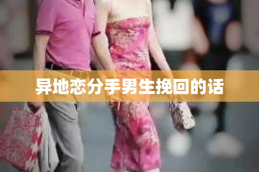 异地恋分手男生挽回的话