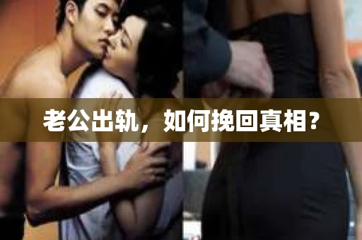 老公出轨，如何挽回真相？