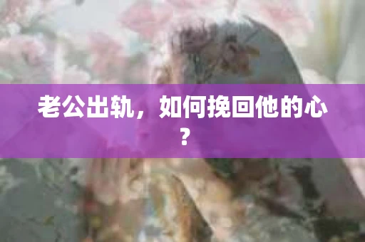 老公出轨，如何挽回他的心？