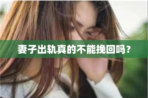妻子出轨真的不能挽回吗？