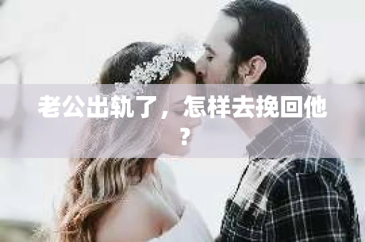 老公出轨了，怎样去挽回他？
