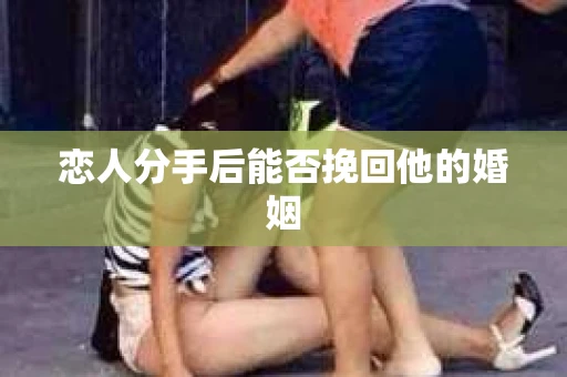 恋人分手后能否挽回他的婚姻