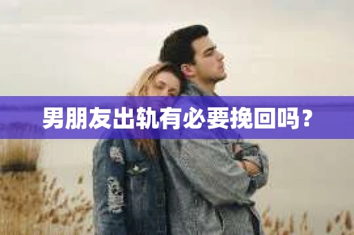 男朋友出轨有必要挽回吗？