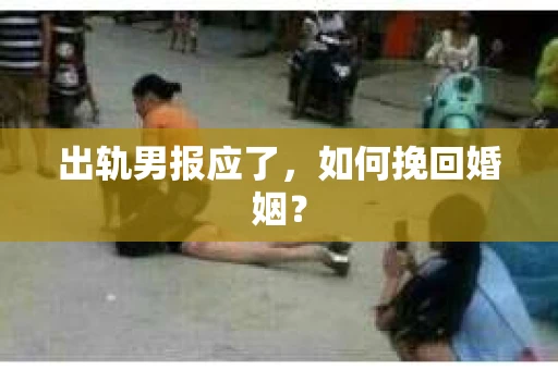 出轨男报应了，如何挽回婚姻？
