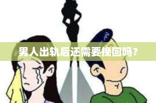 男人出轨后还需要挽回吗？