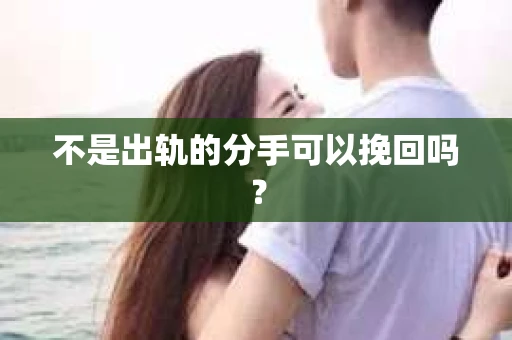 不是出轨的分手可以挽回吗？