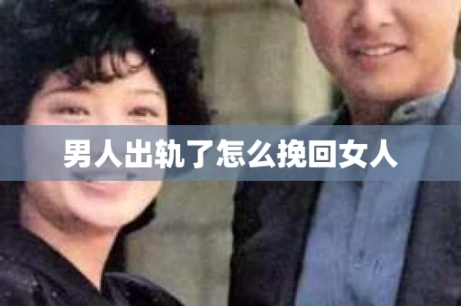男人出轨了怎么挽回女人
