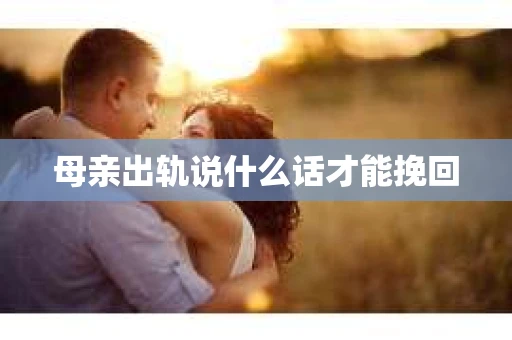母亲出轨说什么话才能挽回