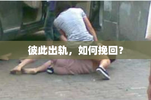 彼此出轨，如何挽回？