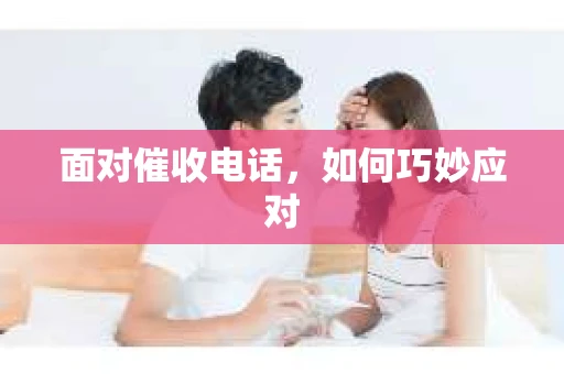 面对催收电话，如何巧妙应对