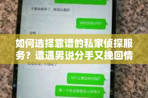 如何选择靠谱的私家侦探服务?遭遇男说分手又挽回情况怎么办? 如何选择靠谱的私家侦探服务?遭遇男说分手又挽回情况怎么办?