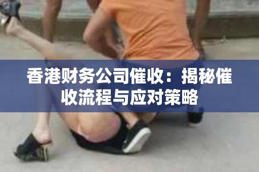 香港财务公司催收：揭秘催收流程与应对策略