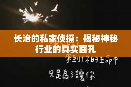 长治的私家侦探：揭秘神秘行业的真实面孔