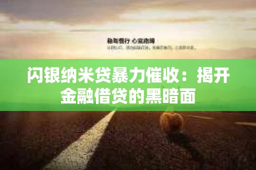 闪银纳米贷暴力催收：揭开金融借贷的黑暗面