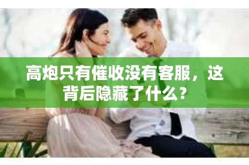 高炮只有催收没有客服，这背后隐藏了什么？