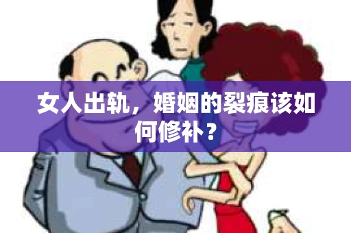 女人出轨，婚姻的裂痕该如何修补？