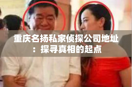重庆名扬私家侦探公司地址：探寻真相的起点