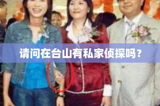 请问在台山有私家侦探吗？