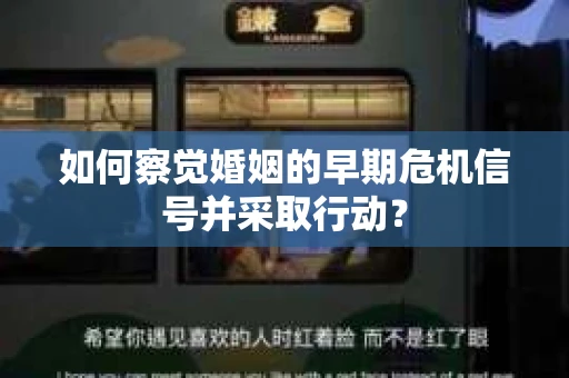 如何察觉婚姻的早期危机信号并采取行动？