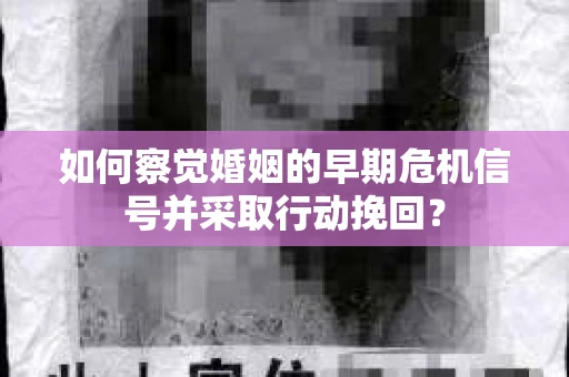 如何察觉婚姻的早期危机信号并采取行动挽回? 如何察觉婚姻的早期危机信号并采取行动挽回?