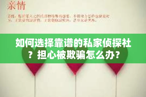 如何选择靠谱的私家侦探社？担心被欺骗怎么办？