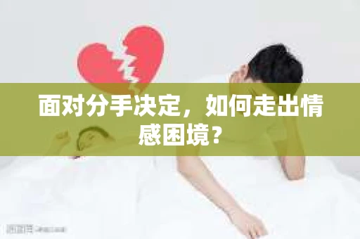 面对分手决定，如何走出情感困境？