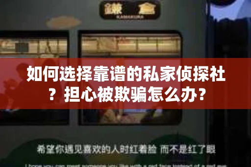 如何选择靠谱的私家侦探社？担心被欺骗怎么办？