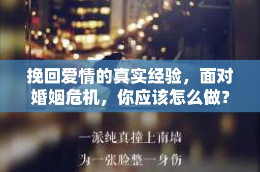 挽回爱情的真实经验，面对婚姻危机，你应该怎么做？