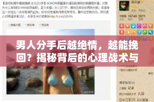 男人分手后越绝情，越能挽回？揭秘背后的心理战术与实际操作