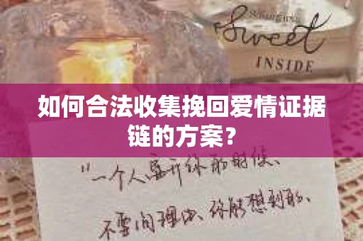 如何合法收集挽回爱情证据链的方案？