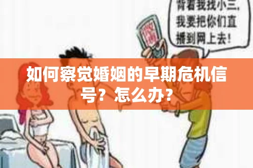 如何察觉婚姻的早期危机信号？怎么办？