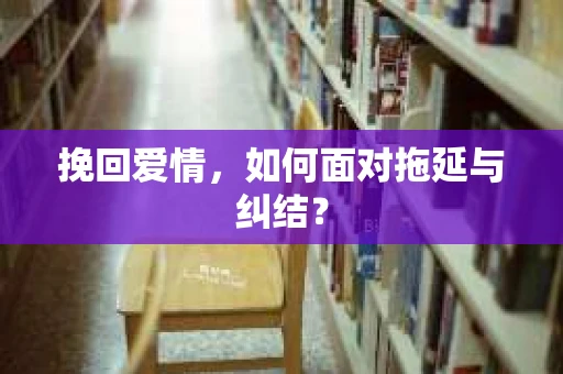 挽回爱情，如何面对拖延与纠结？
