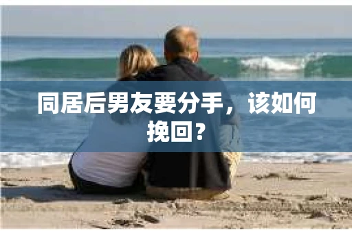 同居后男友要分手，该如何挽回？
