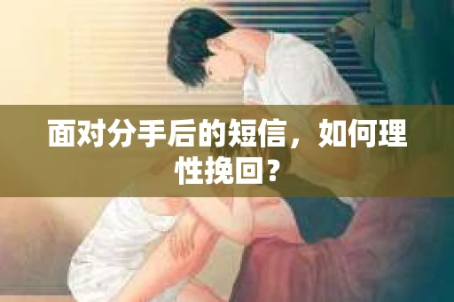 面对分手后的短信，如何理性挽回？