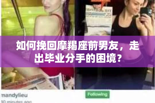 如何挽回摩羯座前男友，走出毕业分手的困境？