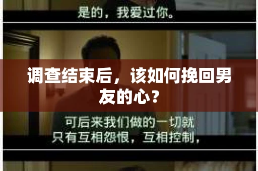 调查结束后,该如何挽回男友的心? 调查结束后,该如何挽回男友的心?