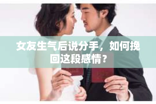 女友生气后说分手，如何挽回这段感情？