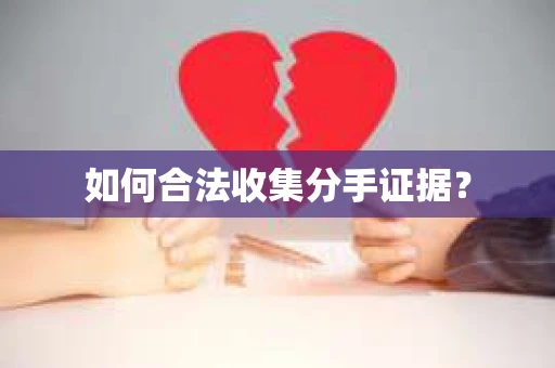 如何合法收集分手证据？